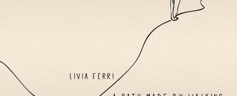 Recensione e streaming: Livia Ferri, “A Path Made by Walking”