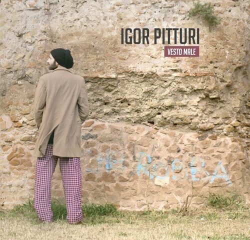 Recensione: Igor Pitturi, “Vesto Male”