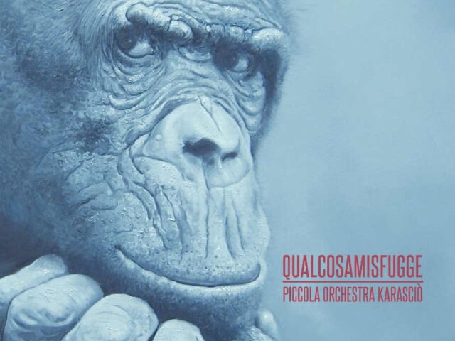 Piccola Orchestra Karasciò, “Qualcosa mi sfugge”: la recensione