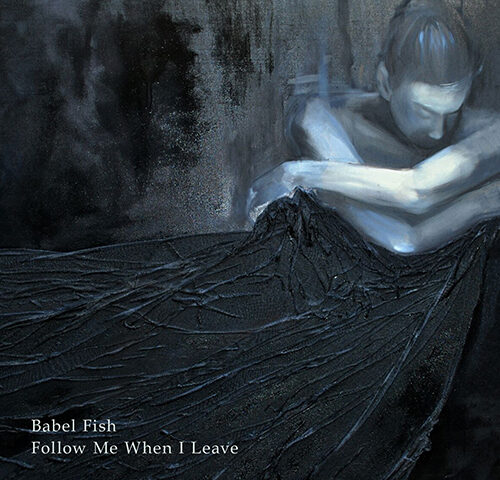 Babel Fish, “Follow Me When I Leave”: la recensione