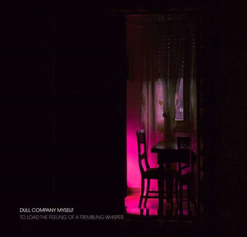 Dull Company Myself, “To Load the Feeling of a Trembling Whisper”: la recensione