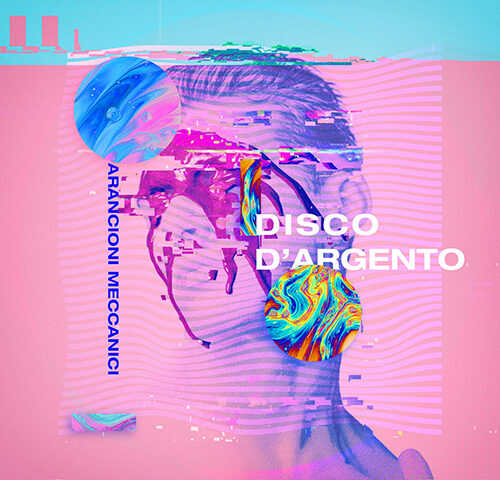 Arancioni Meccanici: “Disco d’argento” è il nuovo singolo