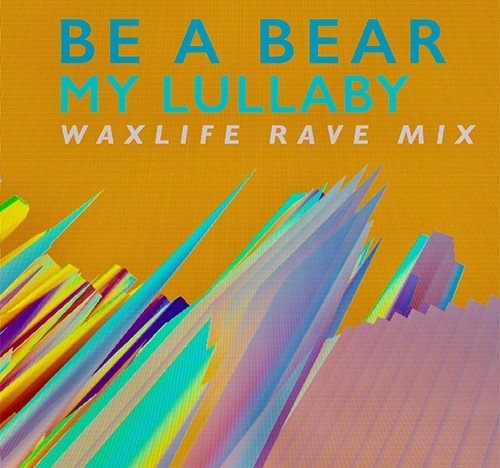 be a bear: ecco il rave mix di waxlife di "my lullaby"