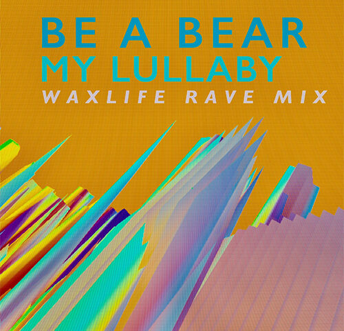 Be a Bear: ecco “My Lullaby” nel rave mix di Waxlife
