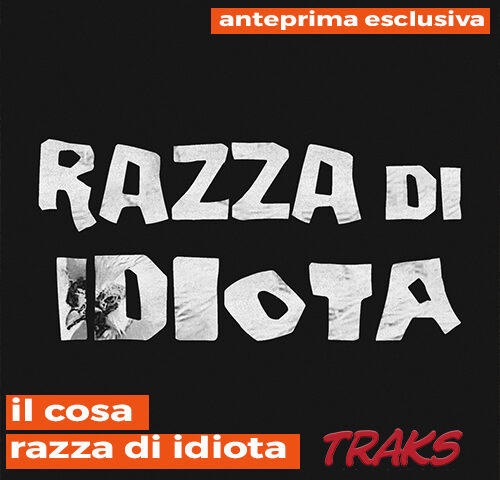 Il Cosa: “Razza di idiota” in anteprima per TRAKS