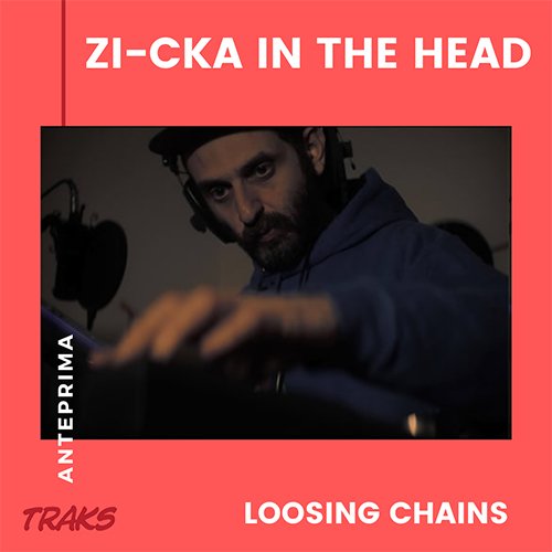 zi-cka in the head: "loosing chains" in anteprima