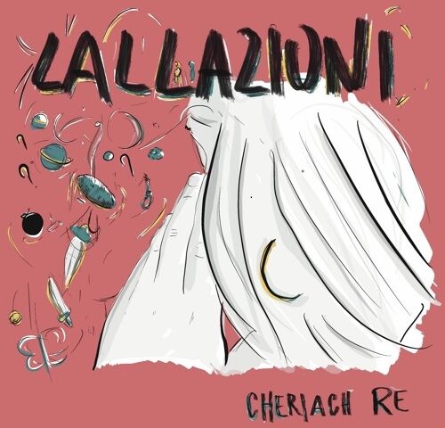 Cheriach Re, “Lallazioni”: la recensione