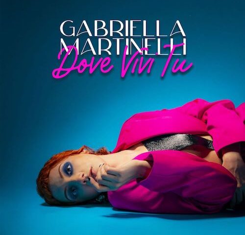 Gabriella Martinelli: “Dove vivi tu” è il nuovo video