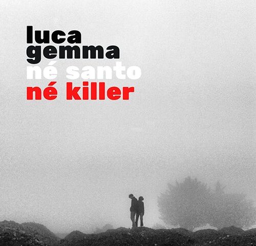 Luca Gemma: “Né santo né killer” è il nuovo singolo