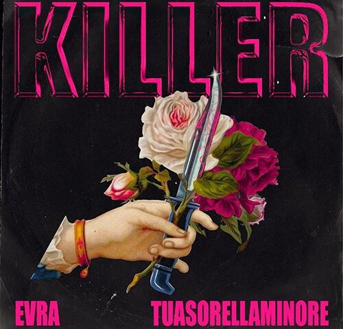 Evra e Tuasorellaminore: “Killer” è il nuovo singolo