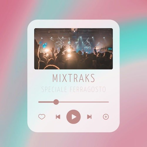 Mixtraks Ferragosto: la playlist che aspettavi per la grigliata