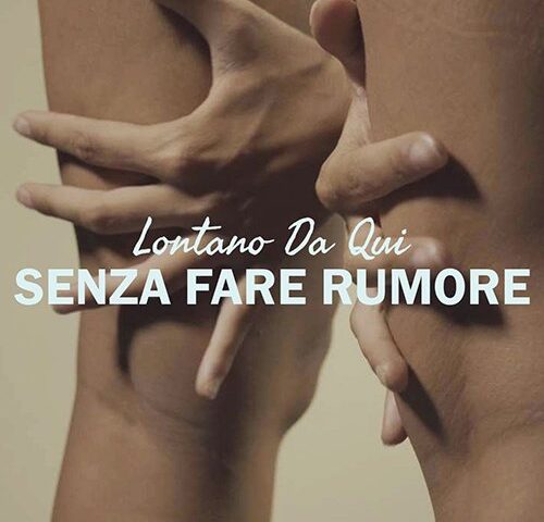 Lontano da qui: “Senza fare rumore” è il nuovo singolo