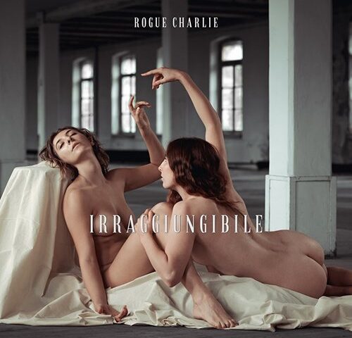 Rogue Charlie: “Irraggiungibile” è il nuovo singolo