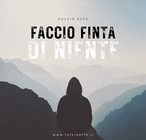 Fulvio Effe: “Faccio finta di niente” è il nuovo singolo