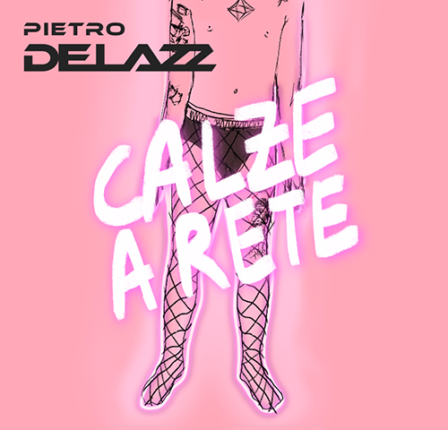 Pietro Delazz: “Calze a rete” è il nuovo singolo