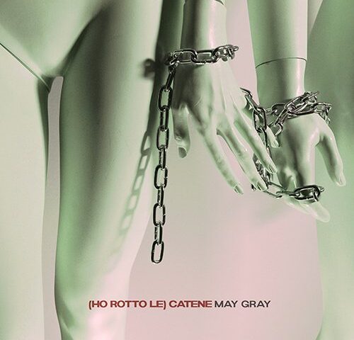 May Gray: “(Ho rotto le) Catene” è il nuovo video