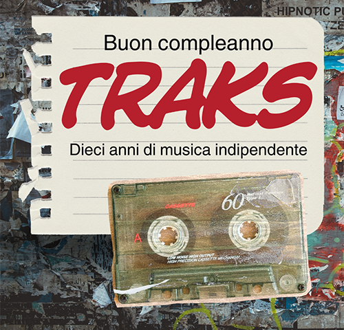 Auguri TRAKS! Un compleanno per dieci anni di musica indipendente