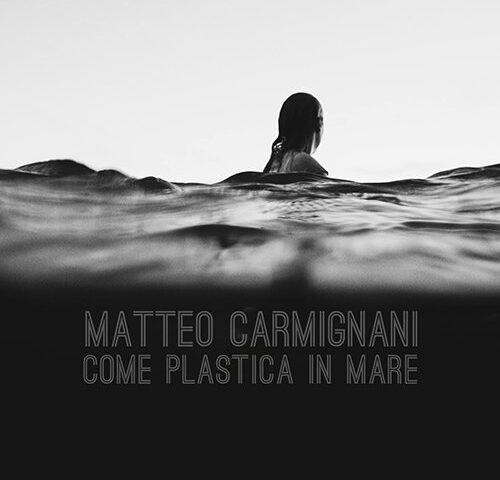 Matteo Carmignani: “Come plastica in mare” è il nuovo singolo