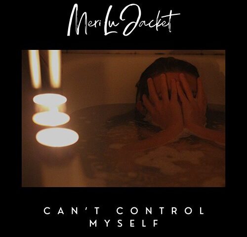 Meri Lu Jacket: “Can’t Control Myself” è il nuovo singolo