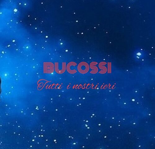 Bucossi: “Tutti i nostri ieri” è il nuovo singolo