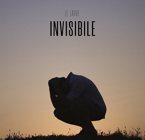 Le Larve: “Invisibile” è il nuovo video