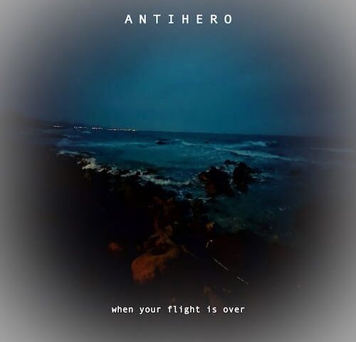 Antihero: “When your flight is over” è il nuovo singolo