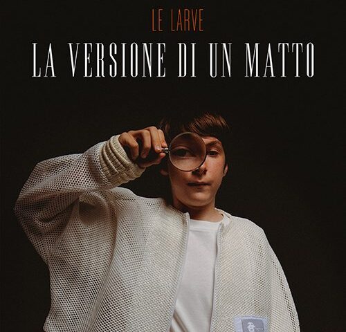 Le Larve: “La versione di un matto” è il nuovo video