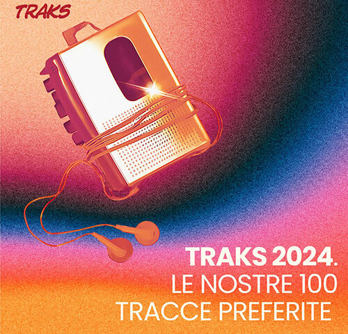 TRAKS 2024: 100 canzoni per finire bene l’anno