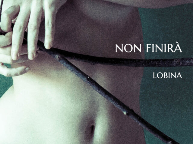 Lobina: “Non finirà” è il nuovo singolo