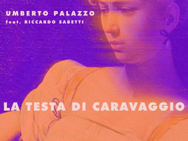 Umberto Palazzo: “La testa di Caravaggio” è il nuovo singolo