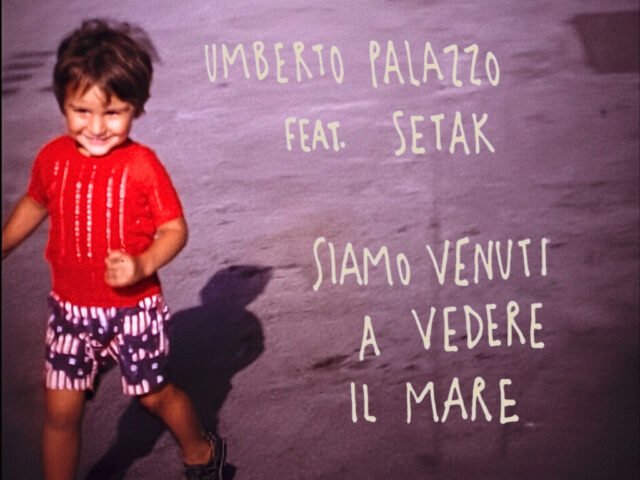 Umberto Palazzo feat. Setak: “Siamo venuti a vedere il mare” è il nuovo video