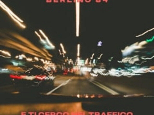 Berlino84: “Ti cerco nel traffico” è il nuovo singolo