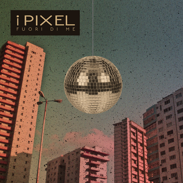 I Pixel: “Fuori di Me” è il nuovo singolo